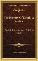 The History of Drink: A review, social, scientific, and political 1437309453 Book Cover