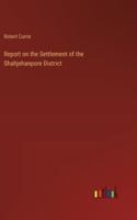 Report on the Settlement of the Shahjehanpore District 3368846345 Book Cover
