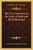The Two Carpenters or the Fruits of Sloth and Thrift Illustrated 1417900121 Book Cover