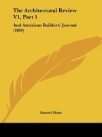 The Architectural Review V1, Part 1: And American Builders' Journal 1120967538 Book Cover