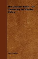 The Coucher Book - Or Chartulary of Whalley Abbey 1347000186 Book Cover