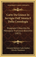 Carte Da Giuoco In Servigio Dell' Istoria E Della Cronologia: Disegnate E Descritte Da Monsignor Francesco Bianchini (1871) 116082083X Book Cover