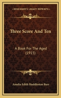 Three Score And Ten: A Book For The Aged 0559386729 Book Cover