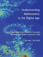 Understanding Mathematics in the Digital Age: A Non-Mathematicians Guide to Concepts, Methods and Modern Software Tools 1912556006 Book Cover