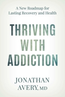 Thriving with Addiction: A New Roadmap for Lasting Recovery and Health 1493096753 Book Cover