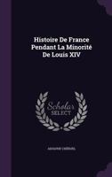 Histoire de France Pendant La Minorite de Louis XIV 1357294204 Book Cover