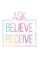 Ask Believe Receive: Blank Notebook (Law of Attraction Journals) 1693938413 Book Cover