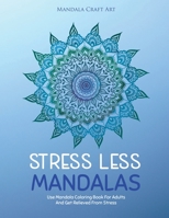 Stress Less Mandalas: Use Mandala Coloring Book For Adults And Get Relieved From Stress ( Unique Different Styles Colouring Pages For Self Help ) 1702012271 Book Cover