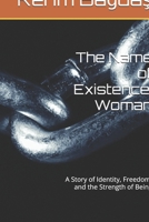 The Name of Existence: Woman: A Story of Identity, Freedom, and the Strength of Being B0GQQF65TV Book Cover
