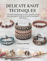 Delicate Knot Techniques: Essential training book to learn versatile micro macrame jewelry skills for beautiful handmade collections B0GKYFS4N4 Book Cover