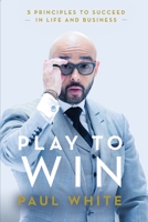 Play to Win: 5 Principles to Succeed in Life and Business 1736686127 Book Cover