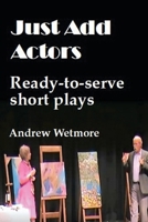 Just Add Actors: Ready-to-serve short plays 1990187250 Book Cover