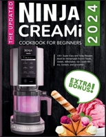 The Updated Ninja CREAMi Cookbook for Beginners: 100+ Super Easy and Tasty Recipes Book for Homemade Frozen Treats, Gelato, Milkshakes, Ice Cream Mix-Ins, Sorbets, and Smoothies B0CSTF4MJD Book Cover