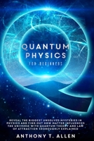 Quantum Physics for beginners: Reveal The Biggest Unsolved Mysteries In Physics And Find Out How Matter Influences The Universe With Quantum Theory and Law Of Attraction Thoroughly Explained 1801575126 Book Cover