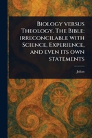Biology Versus Theology. The Bible: Irreconcilable With Science, Experience, and Even Its Own Statements 1023580292 Book Cover