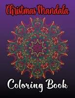 Christmas Mandala Coloring Book: A Coloring Book For Adult Relaxation To Color Adorable Santa, Reindeer, Snowflake, Penguin, Tree, and Many More Vol-1 B08P2C6DQV Book Cover