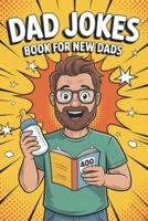 Dad Jokes Book For New Dads: 600 Funny Dad Jokes with Hilarious Puns, Cheesy One-Liners, and Eye-Rolling Laughs to Start Your Day with a Smile or End It with a Laugh B0F3JM2G1Y Book Cover