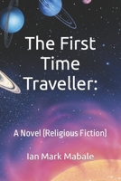 The First Time-Traveller: A Novel (Religious Fiction) B0BJ4FW9QP Book Cover