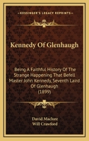 Kennedy Of Glenhaugh: Being A Faithful History Of The Strange Happening That Befell Master John Kennedy, Seventh Laird Of Glenhaugh 1104876159 Book Cover