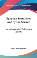 Egyptian Sepulchres and Syrian Shrines, including a Visit to Palmyra 1165438186 Book Cover
