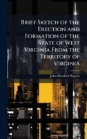 Brief Sketch of the Erection and Formation of the State of West Virginia From the Territory of Virginia 1023828197 Book Cover