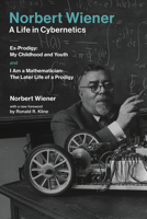 Norbert Wiener--A Life in Cybernetics: Ex-Prodigy: My Childhood and Youth and I Am a Mathematician: The Later Life of a Prodigy 0262535440 Book Cover