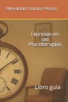 Hipnosis en las Psicoterapias: Libro guía de Alexander Gómez Pérez (Una mirada desde la Psiquiatria Forense) B0G3NF6KDX Book Cover