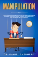 Manipulation: A Complete Guide for Influencing and Analyze People's Personality Using Mind & Emotional Control, Hypnosis, Stealth Persuasion, Dark Psychology, and NLP Techniques (2020 Edition) B084YZT3CJ Book Cover