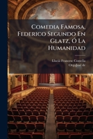 Comedia Famosa, Federico Segundo En Glatz, Ó La Humanidad: Tercera Parte 1175862630 Book Cover