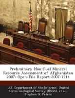 Preliminary Non-Fuel Mineral Resource Assessment of Afghanistan 2007: Open-File Report 2007-1214 1297051831 Book Cover