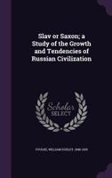 Slav or Saxon; a Study of the Growth and Tendencies of Russian Civilization 1241070962 Book Cover