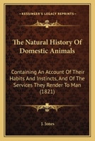 The Natural History Of Domestic Animals: Containing An Account Of Their Habits And Instincts, And Of The Services They Render To Man 112090756X Book Cover