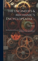 The Engineer's & Mechanic's Encyclopeadia ...: The Machinery & Processes Employed in Every Description of Manufacture of the British Empire; Volume 2 B0CMHK1R91 Book Cover