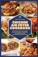 Chicken Air Fryer Cookbook: The Best Quick And Tasty Everyday Recipes For Beginners. Eat Delicious, Healthy Meals Spending Little Time And Staying On A Budget 1803123478 Book Cover