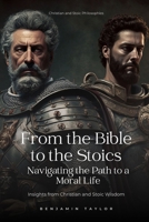 From the Bible to the Stoics: Navigating the Path to a Moral Life B0BW2QMHXT Book Cover