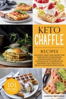 Keto Chaffle Recipes: 101 Simple, Sweet and Savory Low Carb Recipes for Beginners. Discover How to Use this Ketogenic Diet Cookbook for Preparing Tasty Waffles to Weight Loss and Reverse Disease B08C9CYY6F Book Cover