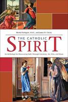 The Catholic Spirit: An Anthology for Discovering Faith Through Literature, Art, Film, and Music 1594711828 Book Cover