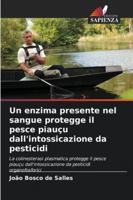 Un enzima presente nel sangue protegge il pesce piauçu dall'intossicazione da pesticidi (Italian Edition) 620241877X Book Cover