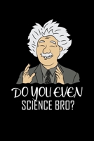Do You Even Science Bro?: 6x9 Science Journal & Notebook 5x5 Graph Paper Gift For A Scientist B083XQ1HHF Book Cover
