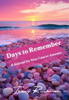 Days to Remember: A Journal for Your Cancer Journey 1948026953 Book Cover