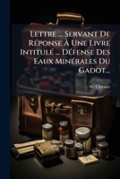 Lettre ... Servant de Reponse a Une Livre Intitule ... Defense Des Eaux Minerales Du Gadot... 127254480X Book Cover