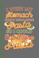 I Wish My Stomach Could Hold More Pasta So I Could Eat More Pasta: Fun Gift For Pasta Obssessed: Lined Paperback Journal or Notebook 1691340146 Book Cover