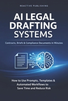 AI Legal Drafting Systems: Contracts, Briefs & Compliance Documents in Minutes: How to Use Prompts, Templates & Automated Workflows to Save Time and Reduce B0GJLSKWR3 Book Cover