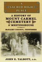 A Sacred High Place: A History of Mount Carmel Cemetery and Meetinghouse, McNairy County, Tennessee 0967125197 Book Cover