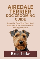 AIREDALE TERRIER DOG GROOMING GUIDE: Essential Care Tips Tools And Routines For Comfort Health And Appearance B0GX1SG4JG Book Cover