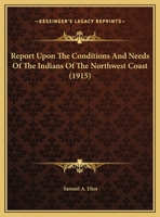 Report Upon the Conditions and Needs of the Indians of the Northwest Coast 0548613400 Book Cover