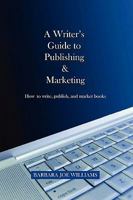 A Writer's Guide to Publishing & Marketing 0978893700 Book Cover