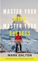 Master Your Mind - Master Your Success: How To Empower Your Thoughts, Overcome Procrastination, Achieve Your Goals And Live A Life On Your Terms 0648681874 Book Cover