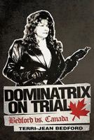 Dominatrix on Trial: Bedford vs. Canada 1462026761 Book Cover