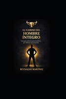 EL CAMINO DEL HOMBRE CON INTEGRIDAD: UNA GUÍA PRÁCTICA PARA HOMBRES QUE LIDERAN CON PROPÓSITO (Spanish Edition) B0GGHRDX7S Book Cover